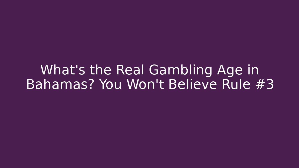What's the Real Gambling Age in Bahamas? You Won't Believe Rule #3