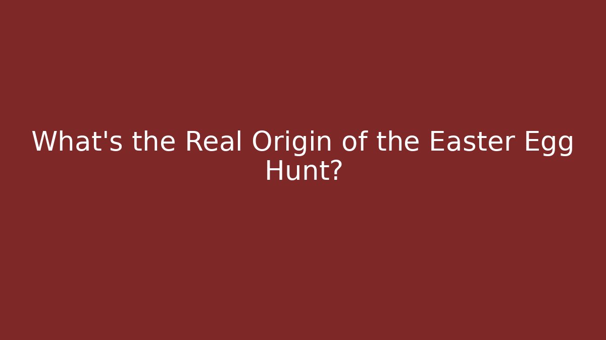 What's the Real Origin of the Easter Egg Hunt?