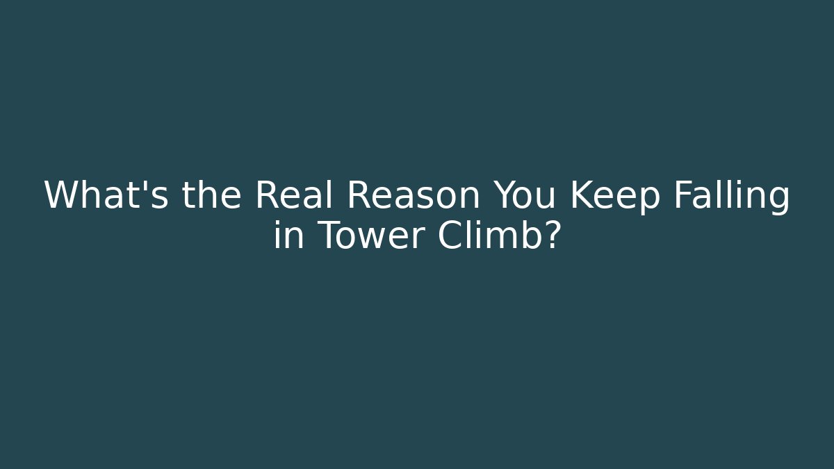What's the Real Reason You Keep Falling in Tower Climb?