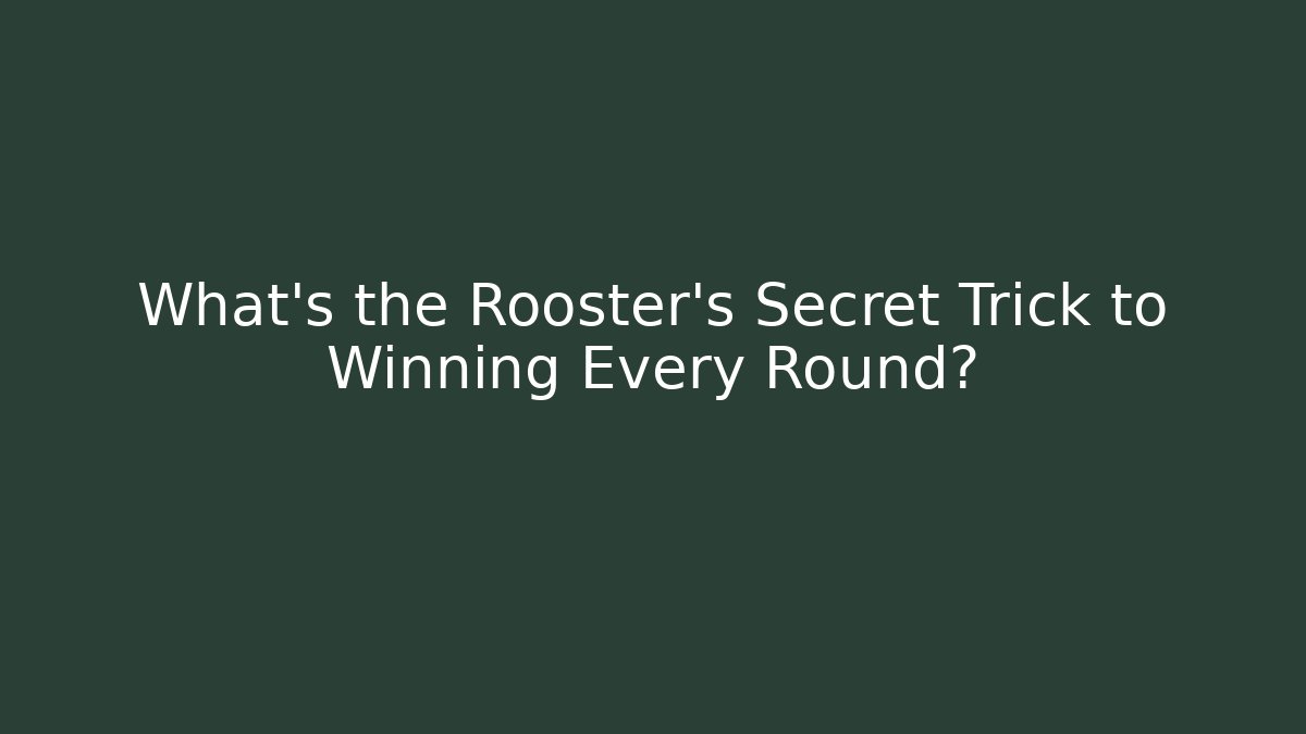 What's the Rooster's Secret Trick to Winning Every Round?