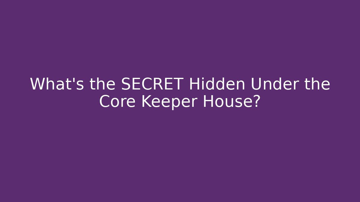 What's the SECRET Hidden Under the Core Keeper House?
