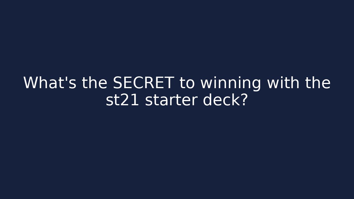 What's the SECRET to winning with the st21 starter deck?