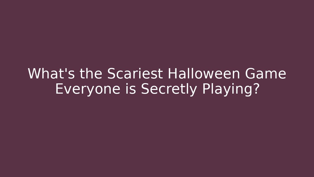 What's the Scariest Halloween Game Everyone is Secretly Playing?