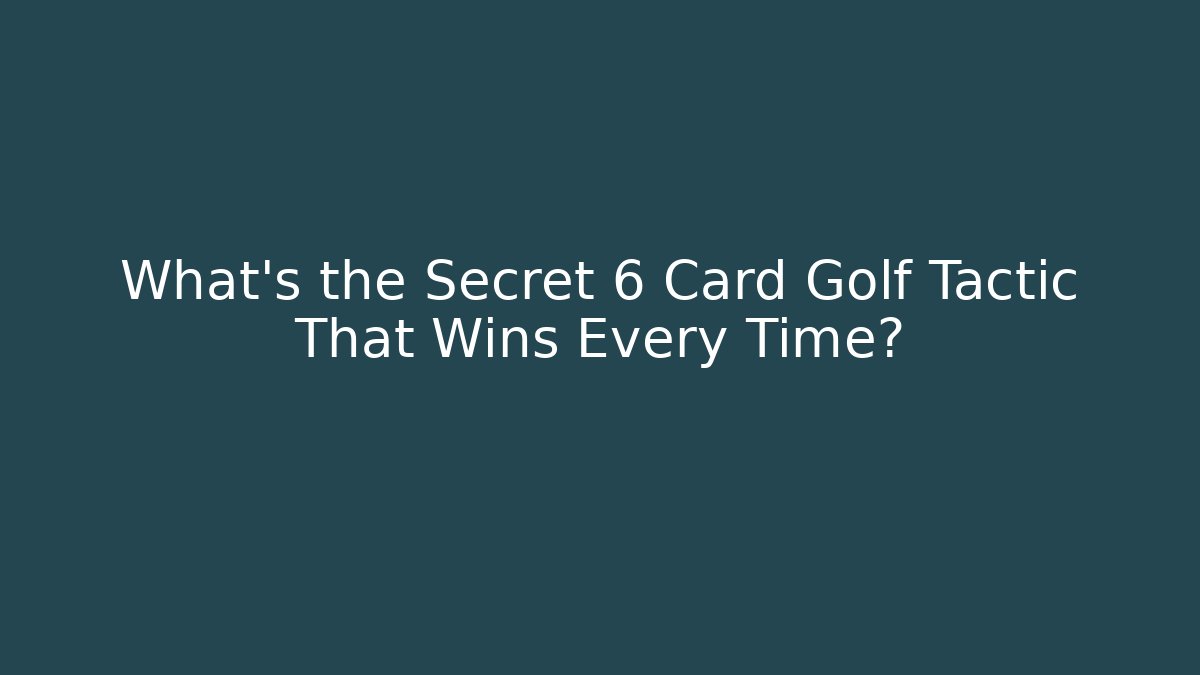 What's the Secret 6 Card Golf Tactic That Wins Every Time?