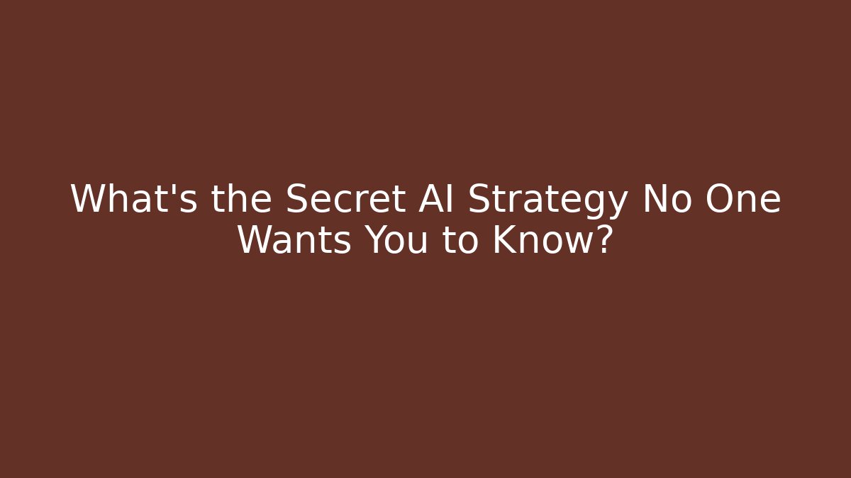 What's the Secret AI Strategy No One Wants You to Know?