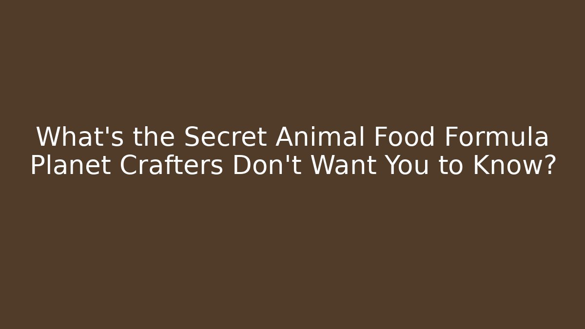 What's the Secret Animal Food Formula Planet Crafters Don't Want You to Know?