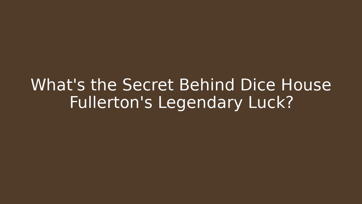 What's the Secret Behind Dice House Fullerton's Legendary Luck? - Critter Realm