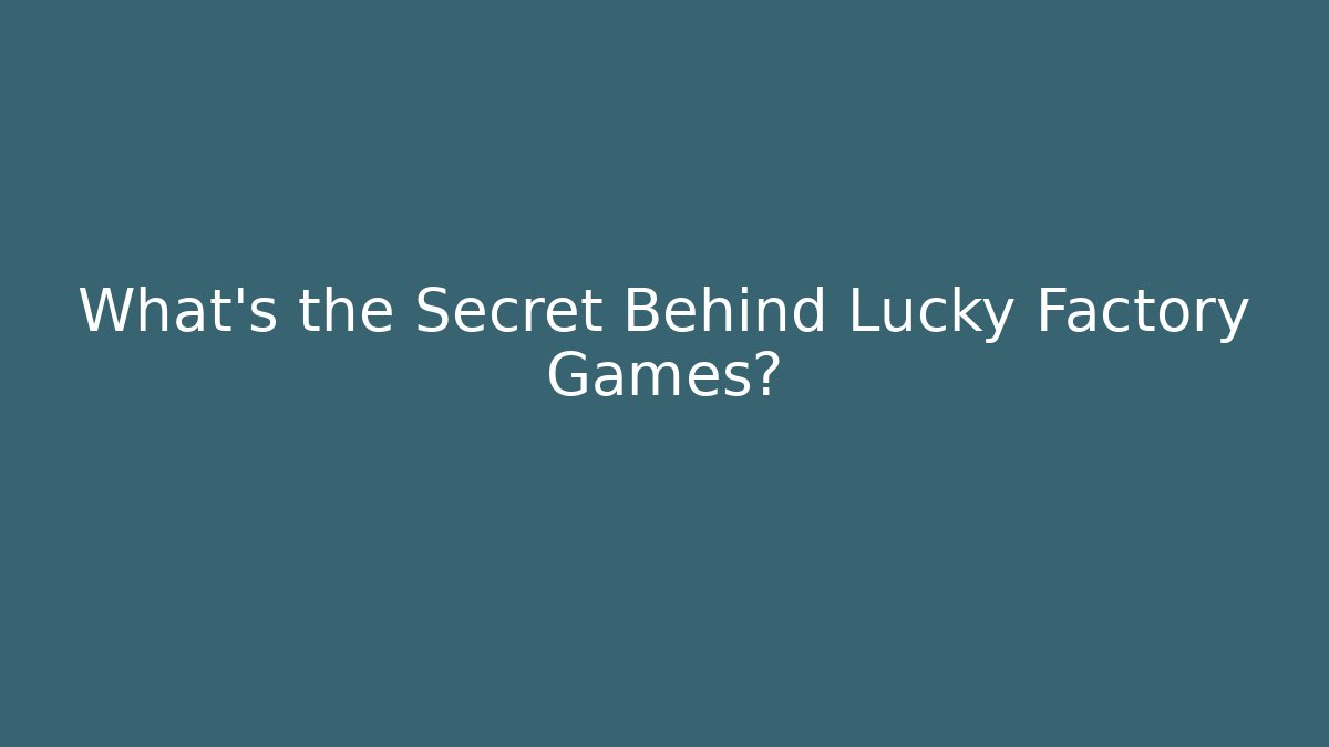 What's the Secret Behind Lucky Factory Games?