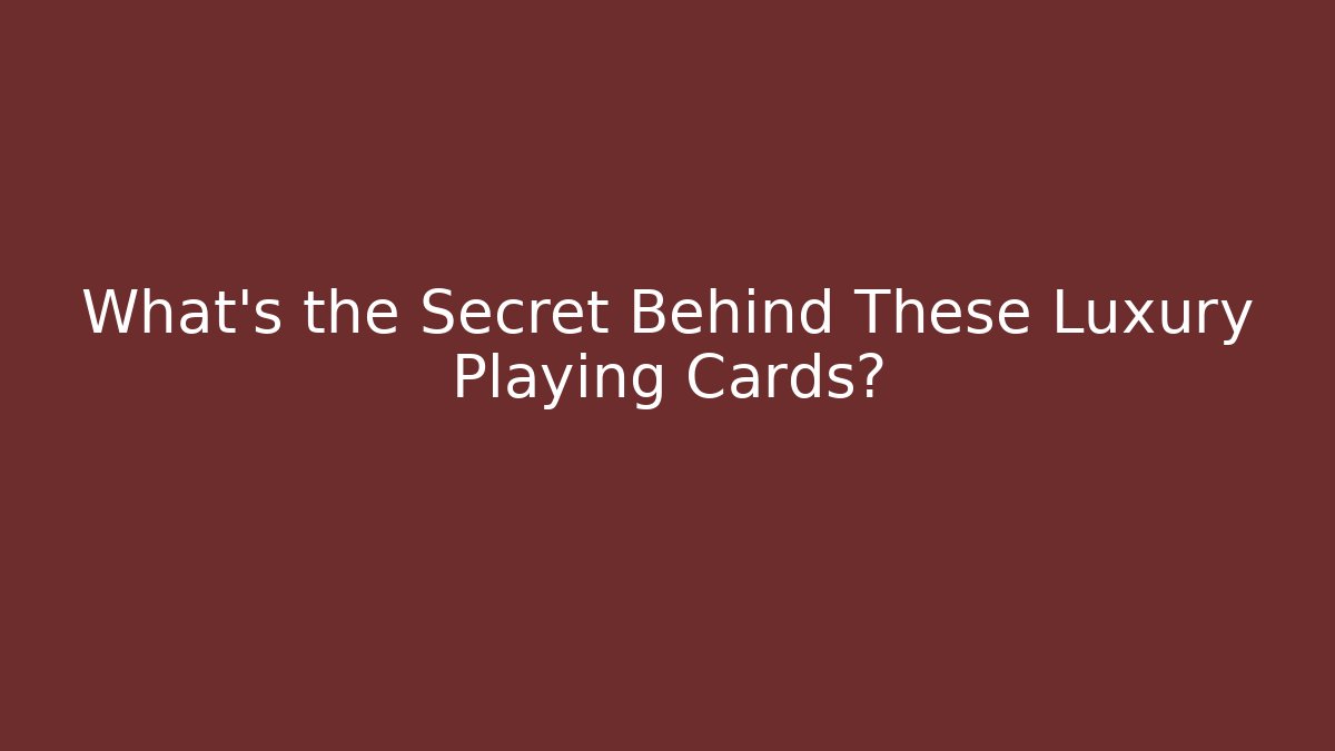 What's the Secret Behind These Luxury Playing Cards?