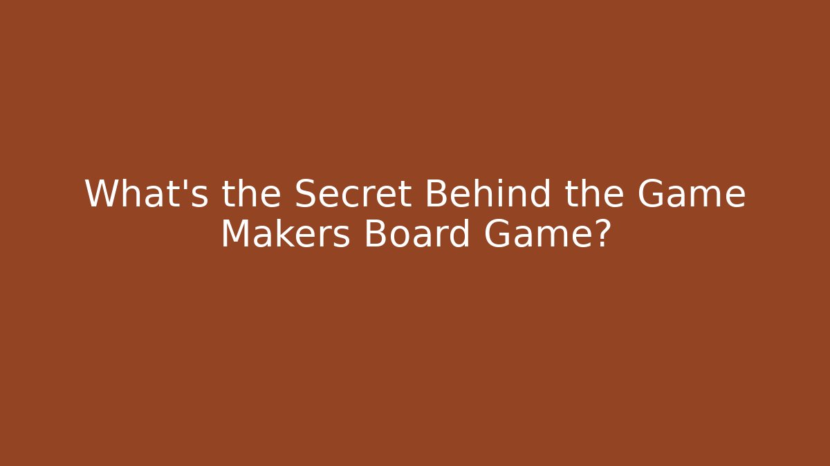 What's the Secret Behind the Game Makers Board Game?