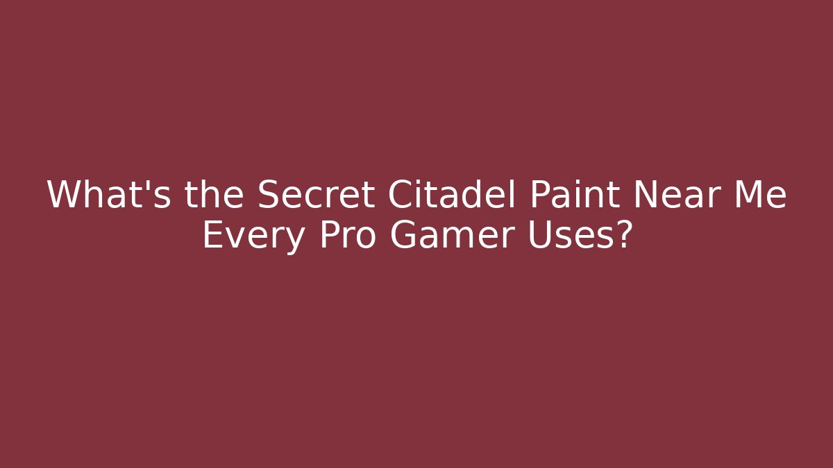 What's the Secret Citadel Paint Near Me Every Pro Gamer Uses?