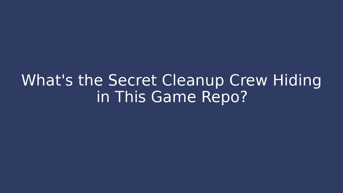 What's the Secret Cleanup Crew Hiding in This Game Repo?