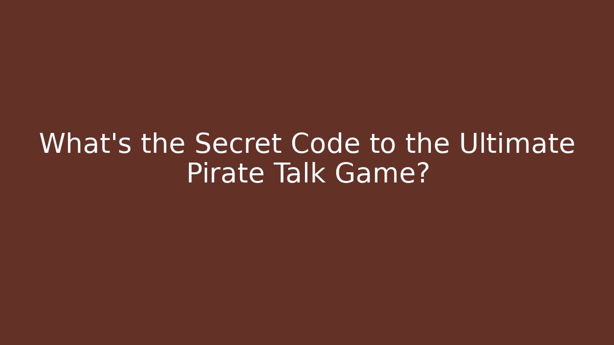 What's the Secret Code to the Ultimate Pirate Talk Game?