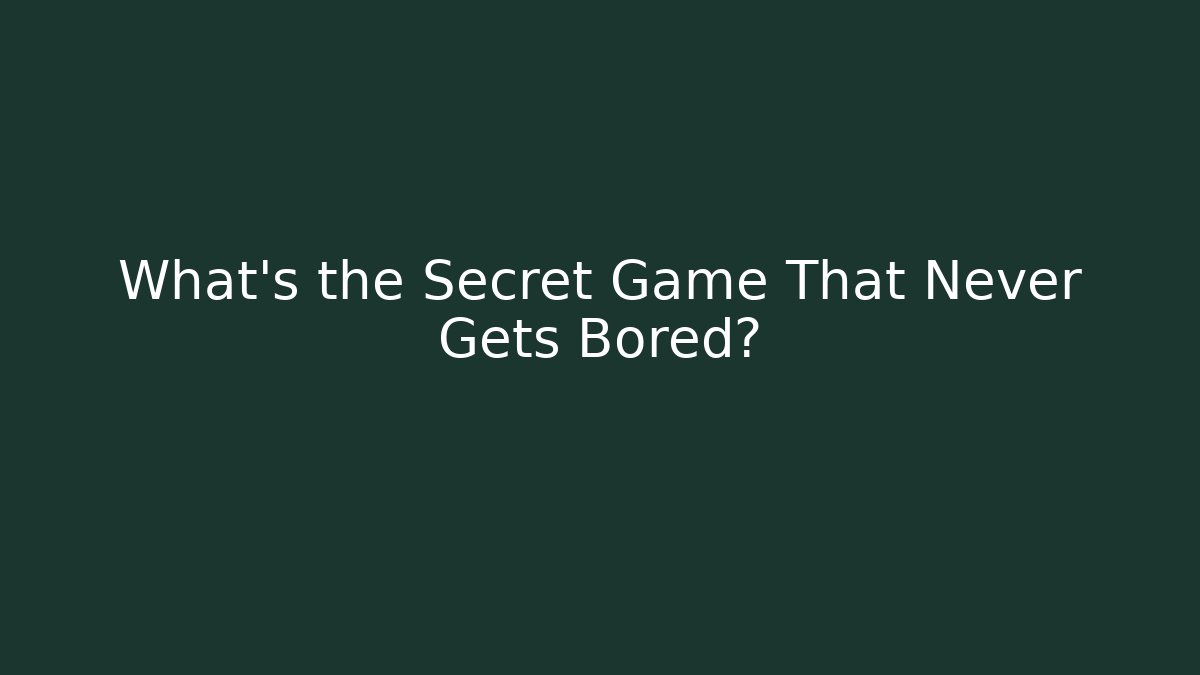 What's the Secret Game That Never Gets Bored?