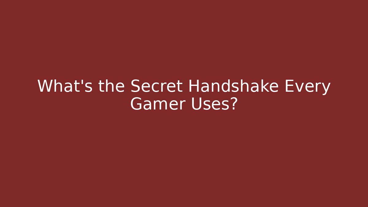 What's the Secret Handshake Every Gamer Uses?