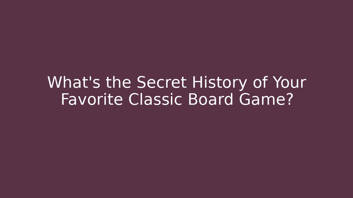 What's the Secret History of Your Favorite Classic Board Game?