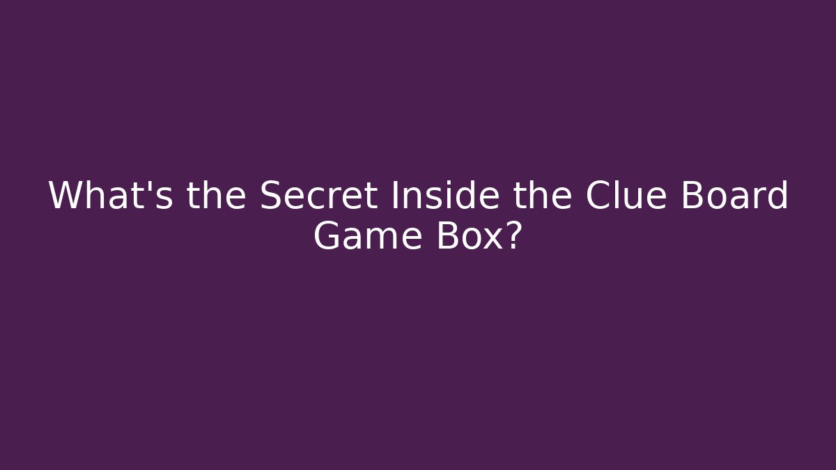What's the Secret Inside the Clue Board Game Box?