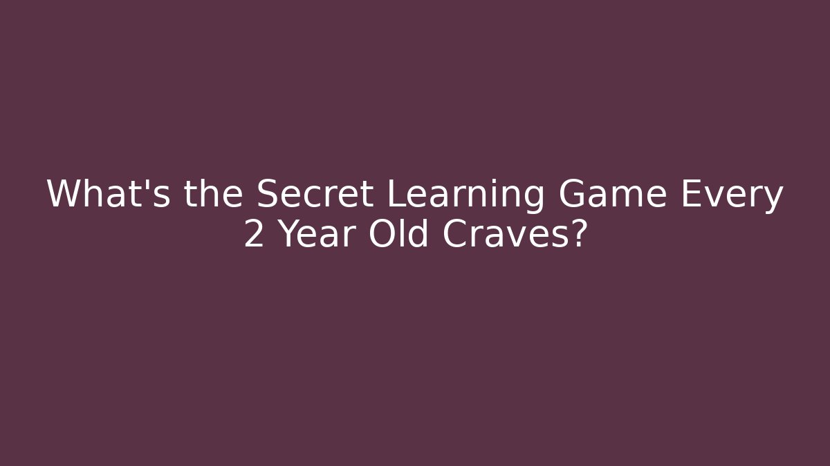 What's the Secret Learning Game Every 2 Year Old Craves?