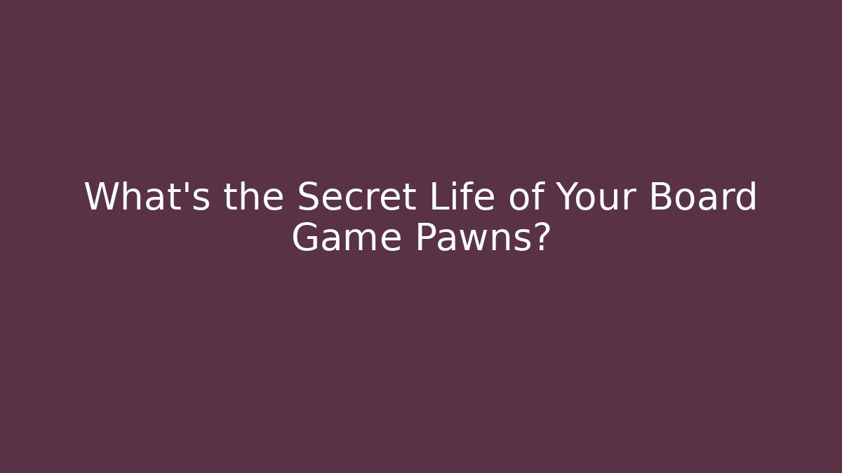 What's the Secret Life of Your Board Game Pawns?