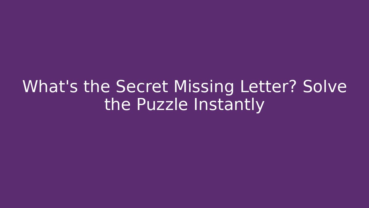What's the Secret Missing Letter? Solve the Puzzle Instantly