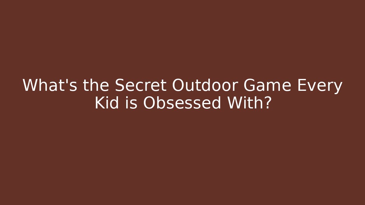What's the Secret Outdoor Game Every Kid is Obsessed With?