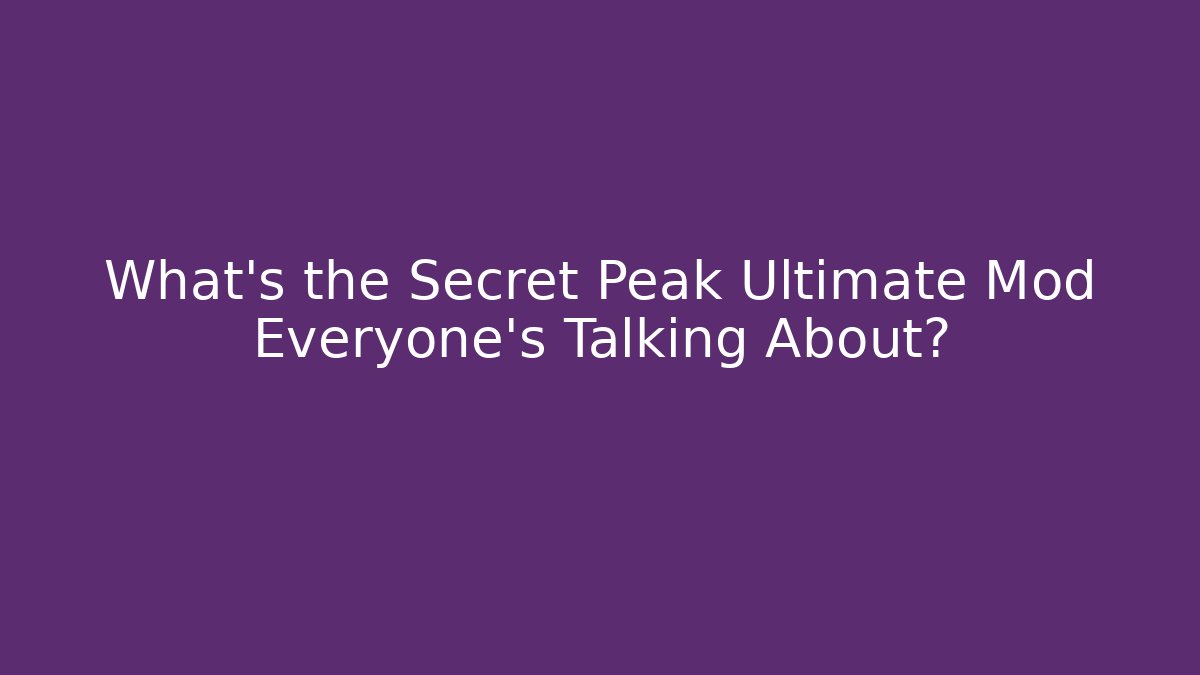 What's the Secret Peak Ultimate Mod Everyone's Talking About?