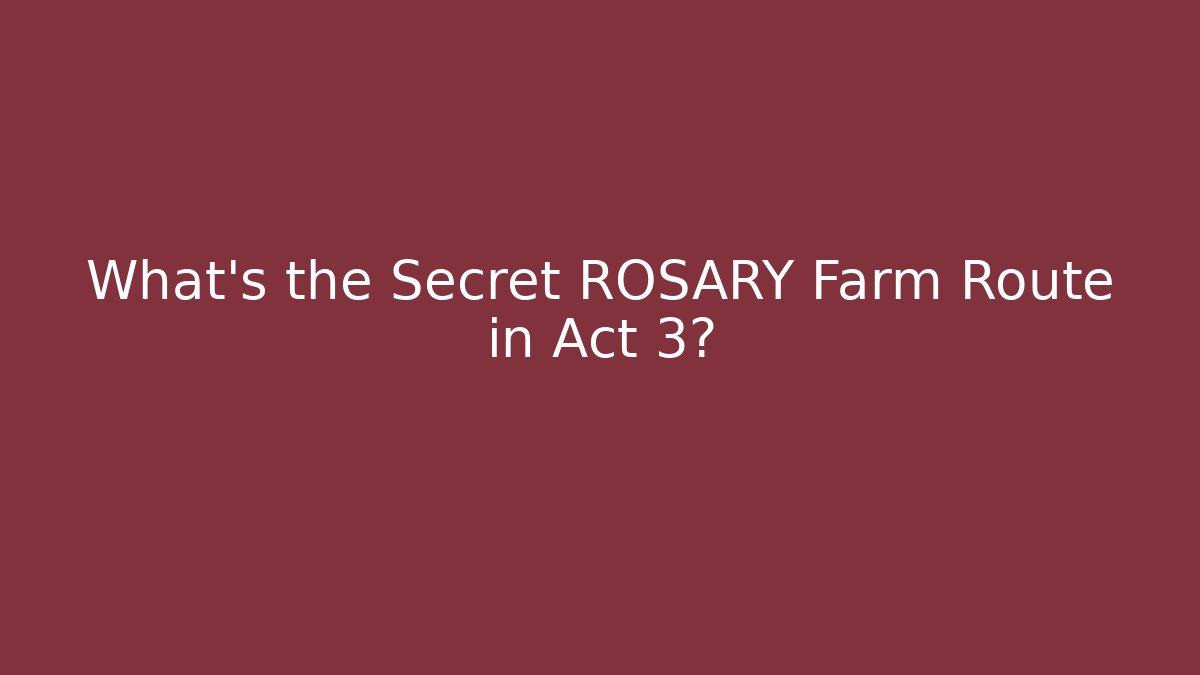 What's the Secret ROSARY Farm Route in Act 3?
