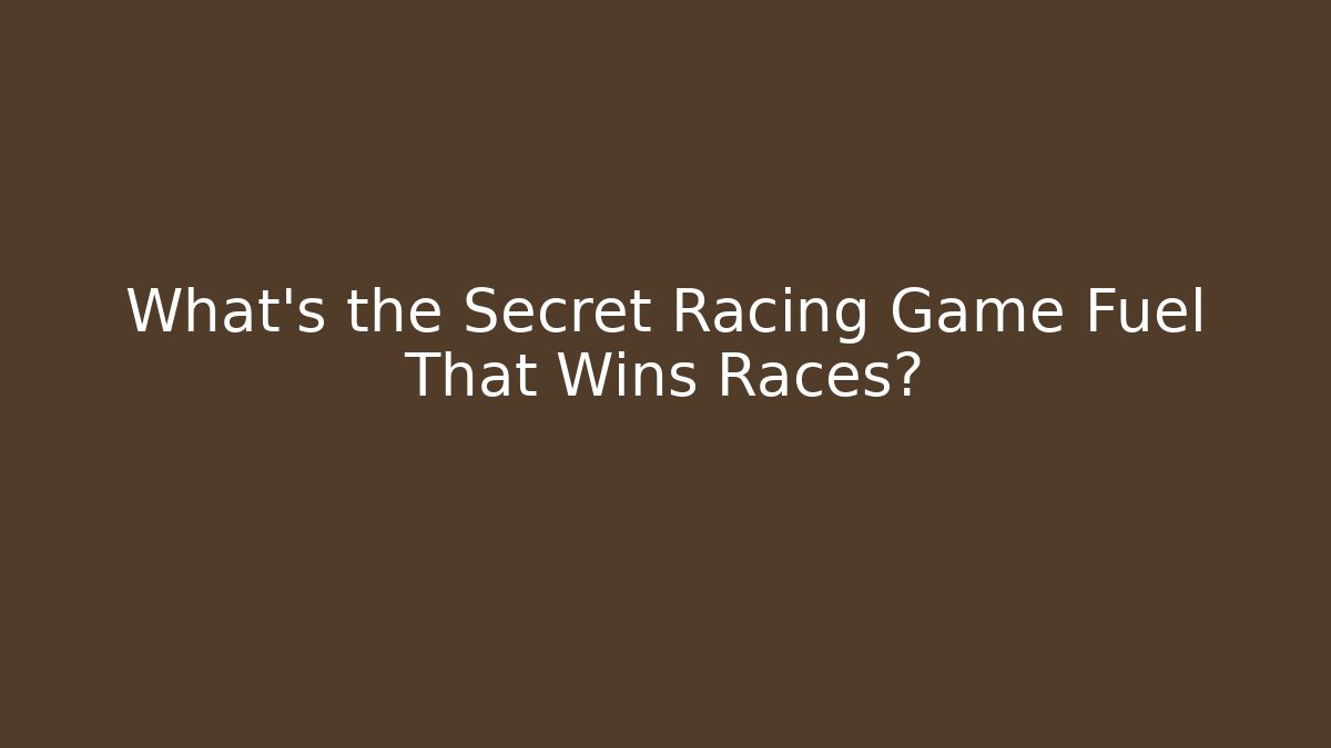 What's the Secret Racing Game Fuel That Wins Races?