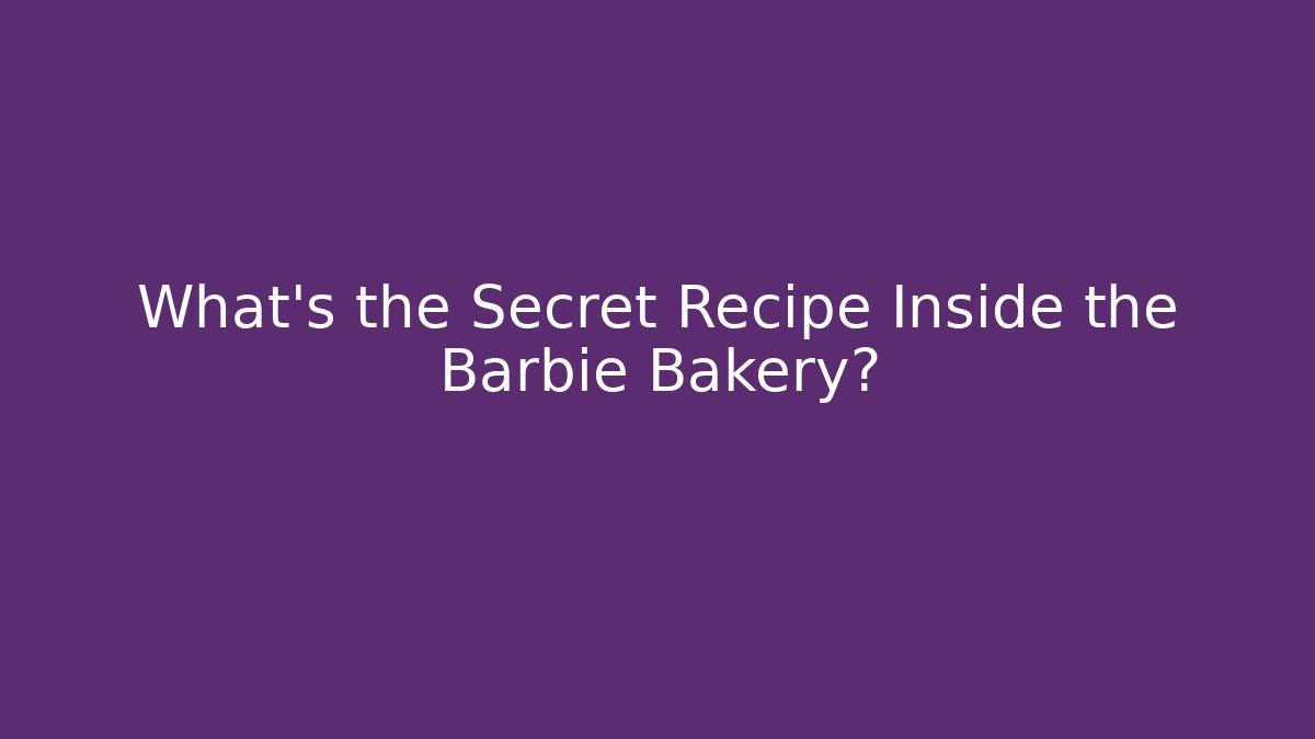 What's the Secret Recipe Inside the Barbie Bakery?