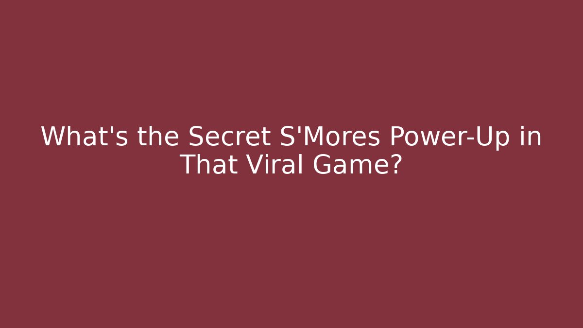 What's the Secret S'Mores Power-Up in That Viral Game? - Critter Realm