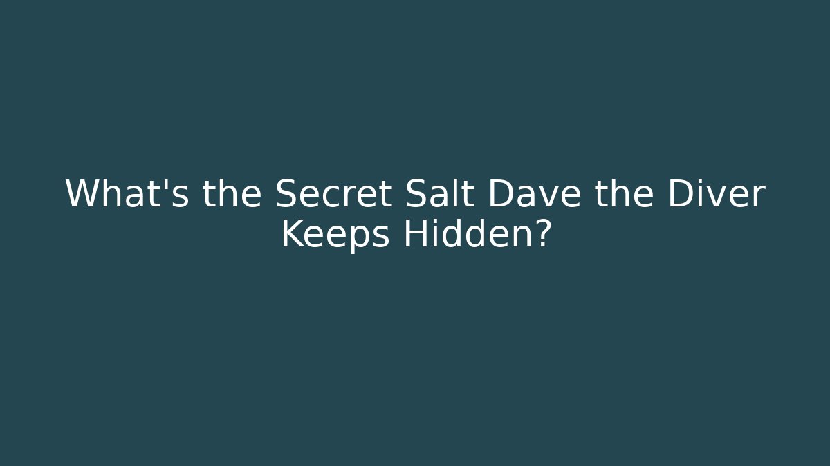 What's the Secret Salt Dave the Diver Keeps Hidden?