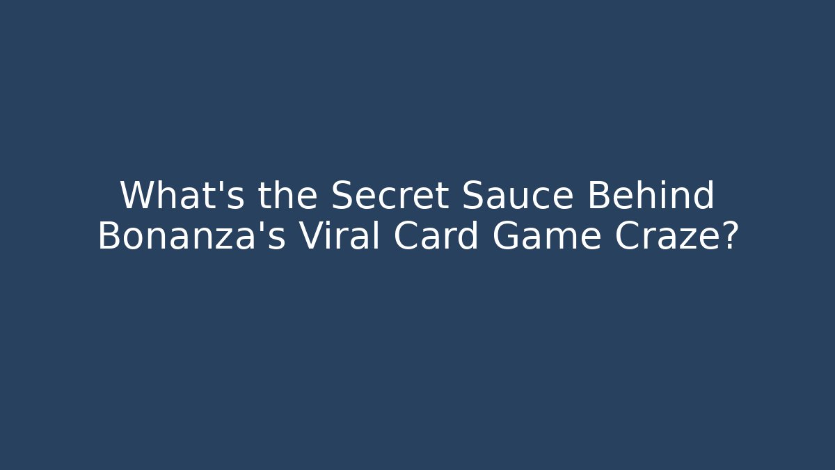 What's the Secret Sauce Behind Bonanza's Viral Card Game Craze?
