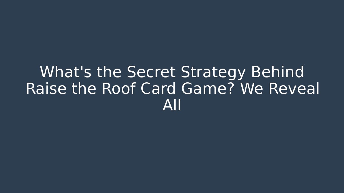 What's the Secret Strategy Behind Raise the Roof Card Game? We Reveal All