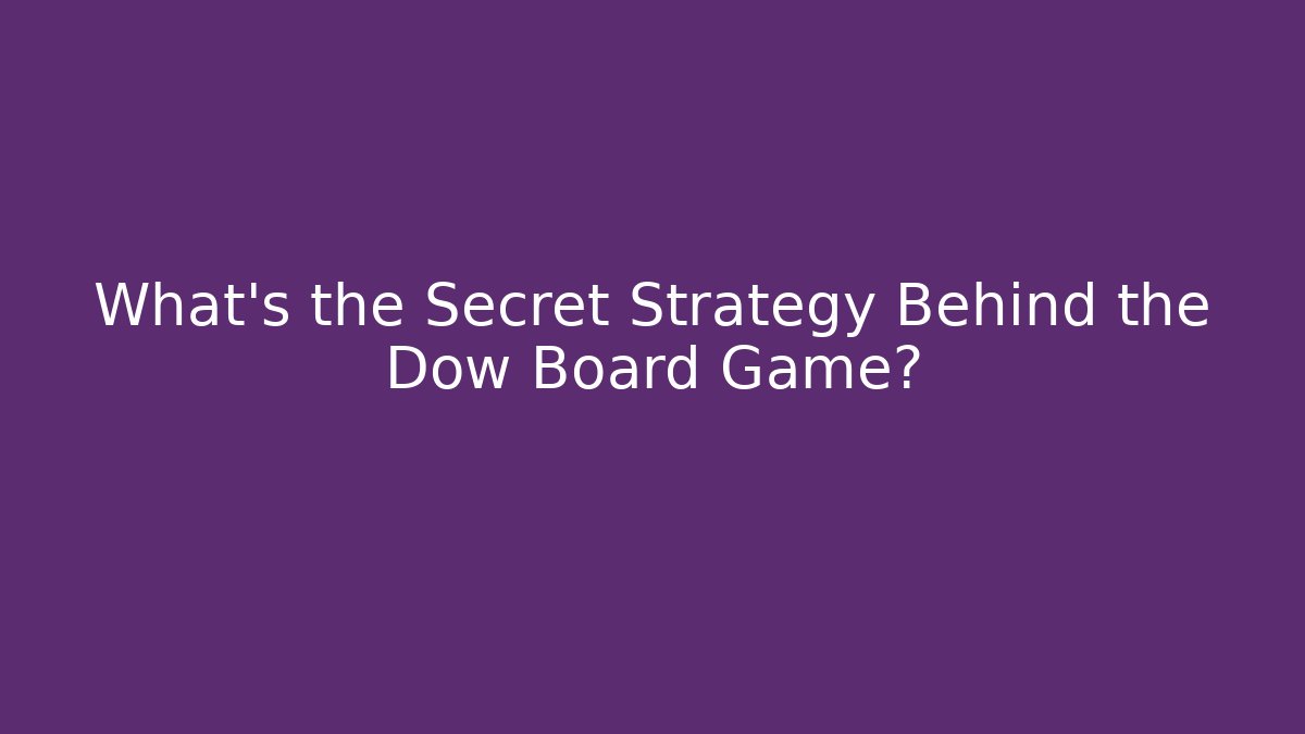 What's the Secret Strategy Behind the Dow Board Game? - Critter Realm