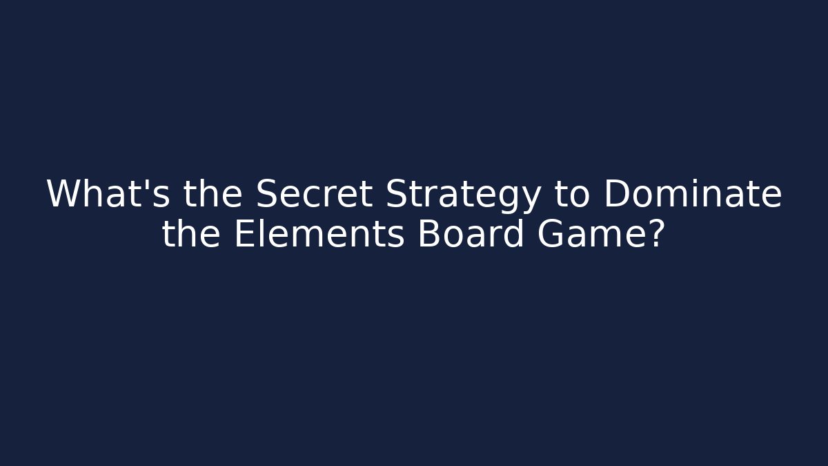 What's the Secret Strategy to Dominate the Elements Board Game?