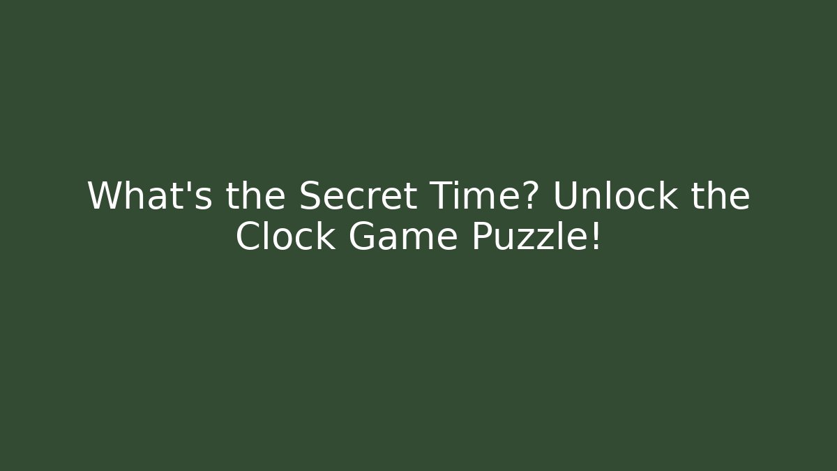 What's the Secret Time? Unlock the Clock Game Puzzle!