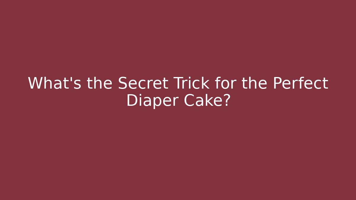 What's the Secret Trick for the Perfect Diaper Cake?