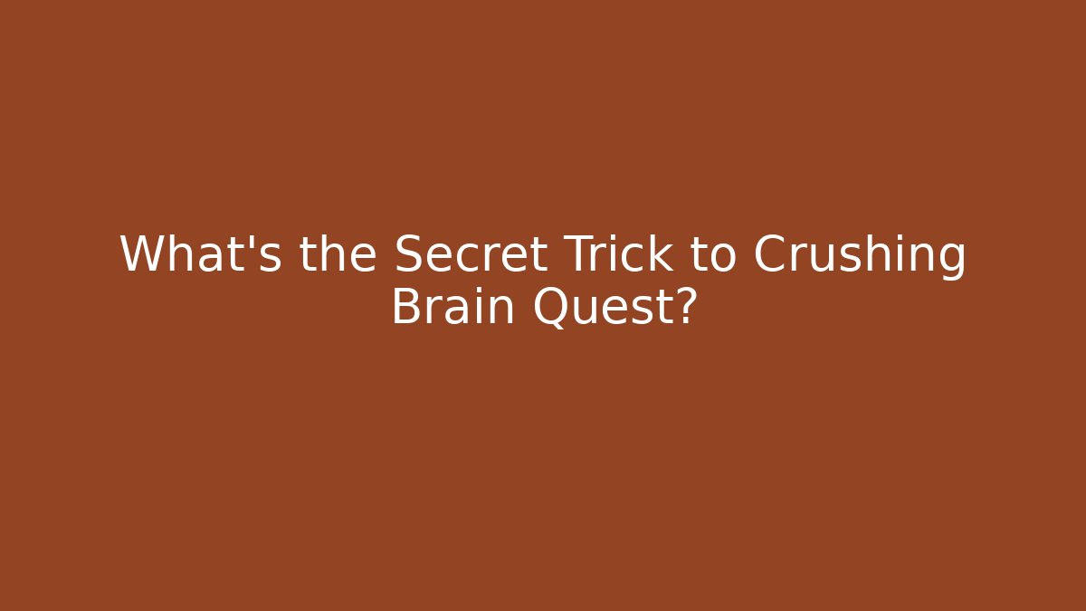 What's the Secret Trick to Crushing Brain Quest?