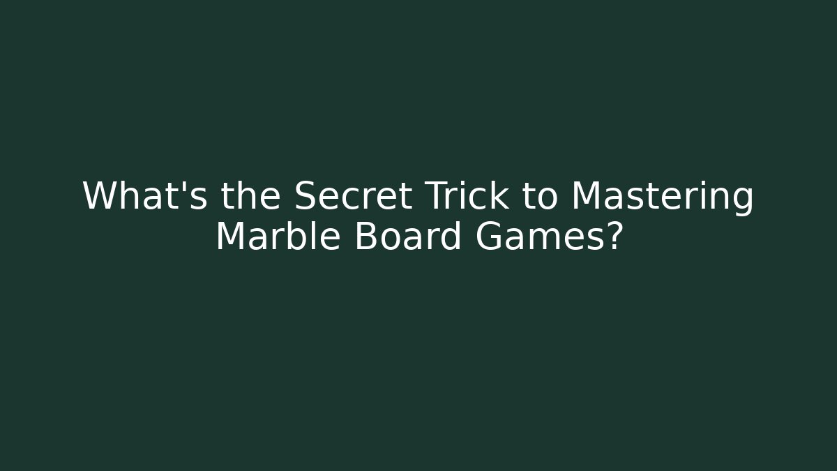 What's the Secret Trick to Mastering Marble Board Games?