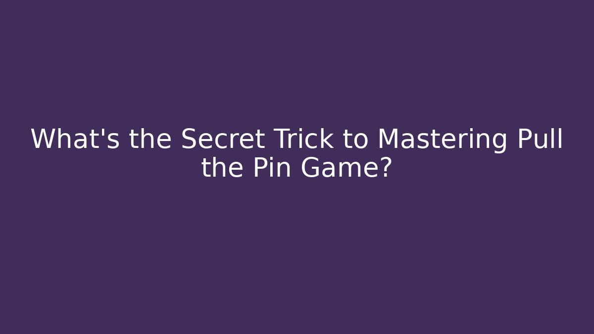 What's the Secret Trick to Mastering Pull the Pin Game?