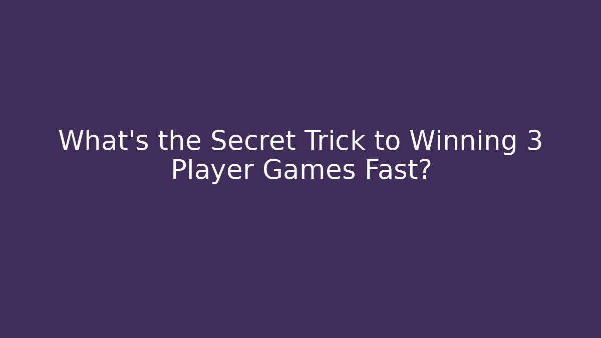 What's the Secret Trick to Winning 3 Player Games Fast?