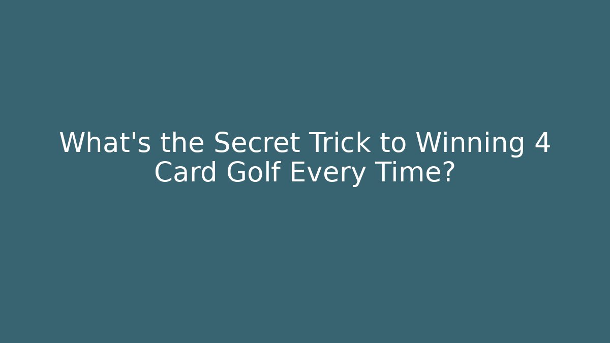What's the Secret Trick to Winning 4 Card Golf Every Time?