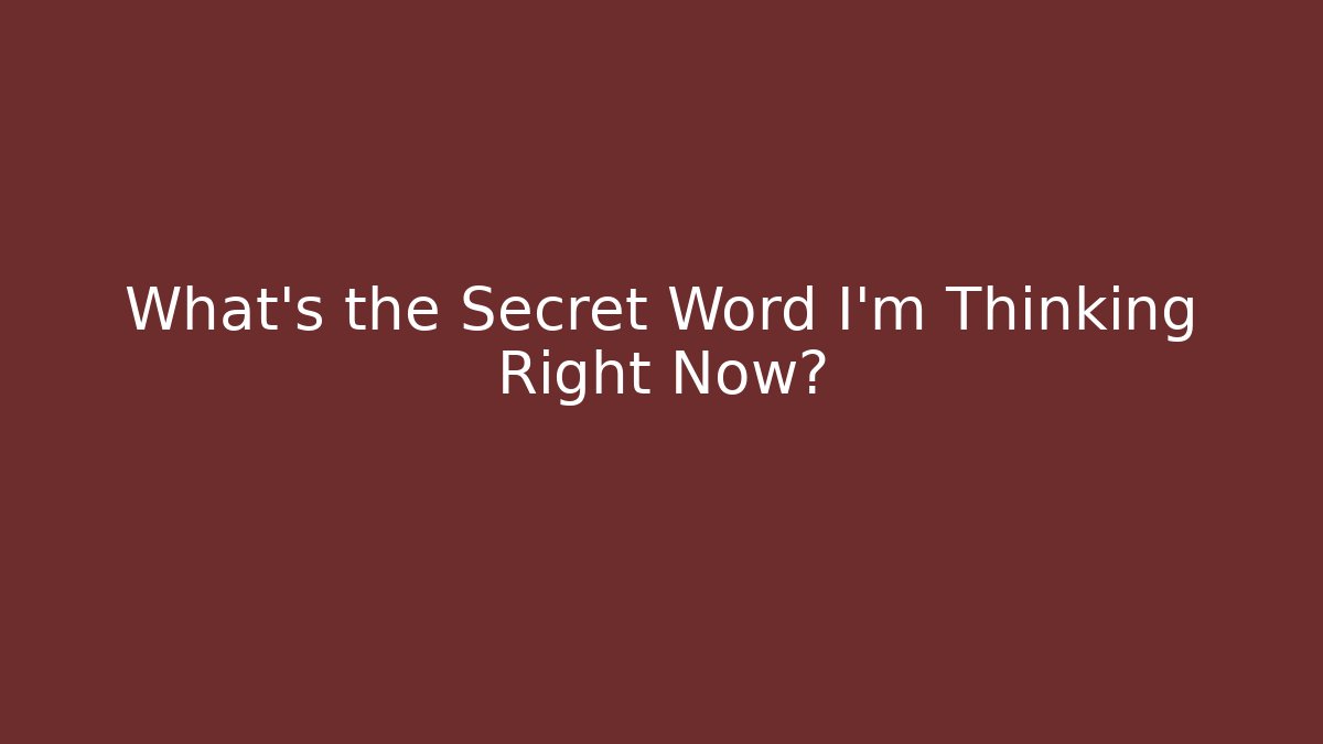What's the Secret Word I'm Thinking Right Now?