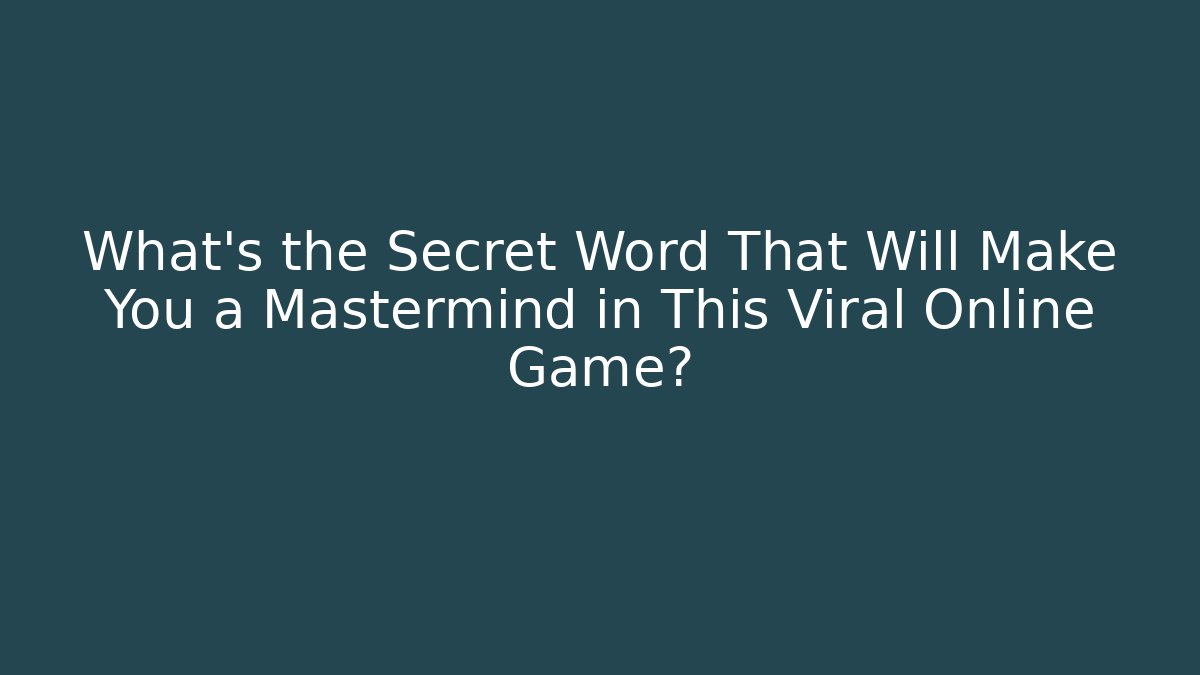 What's the Secret Word That Will Make You a Mastermind in This Viral Online Game?