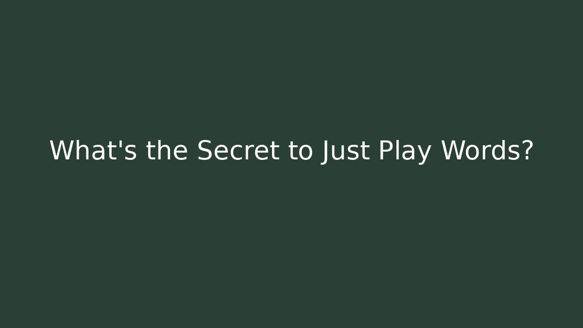 What's the Secret to Just Play Words?