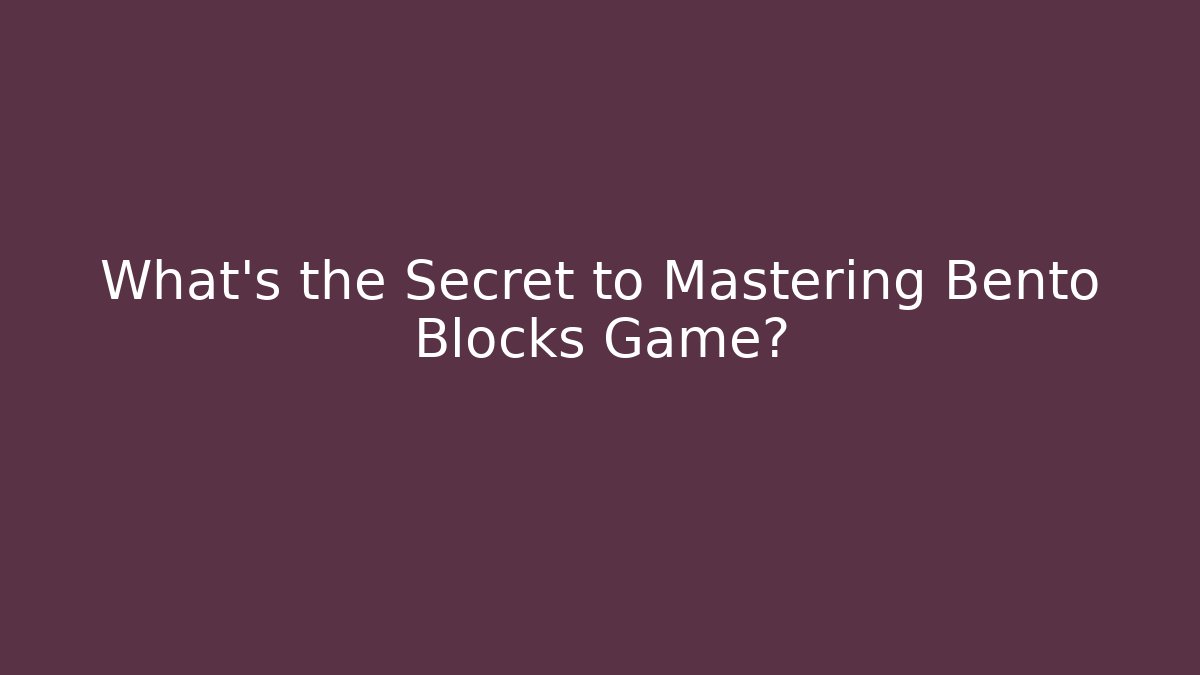 What's the Secret to Mastering Bento Blocks Game?