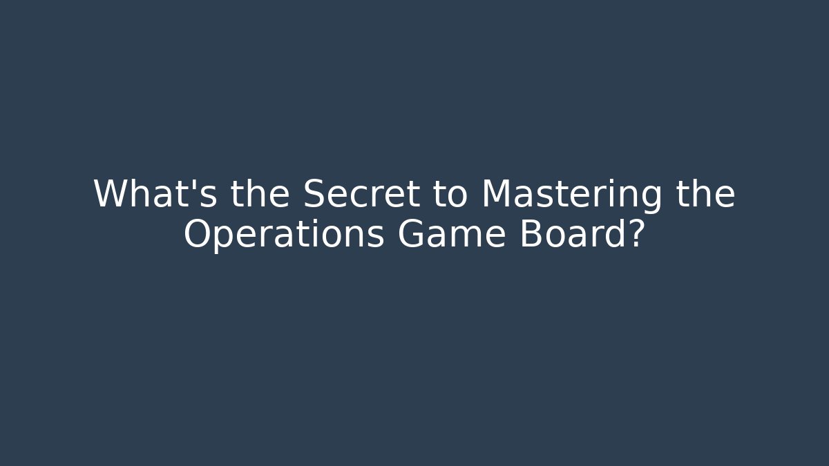 What's the Secret to Mastering the Operations Game Board?