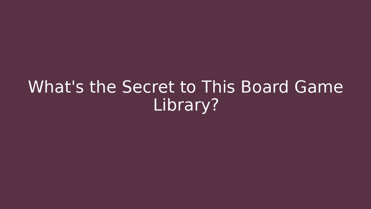 What's the Secret to This Board Game Library?