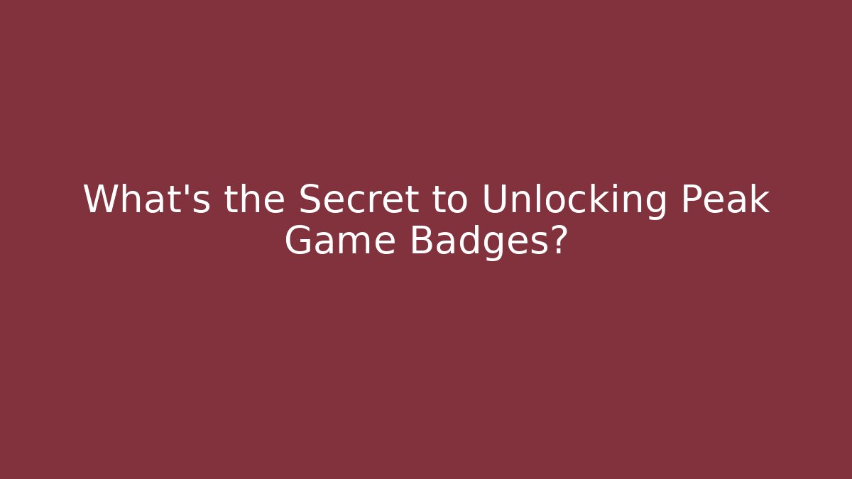 What's the Secret to Unlocking Peak Game Badges?