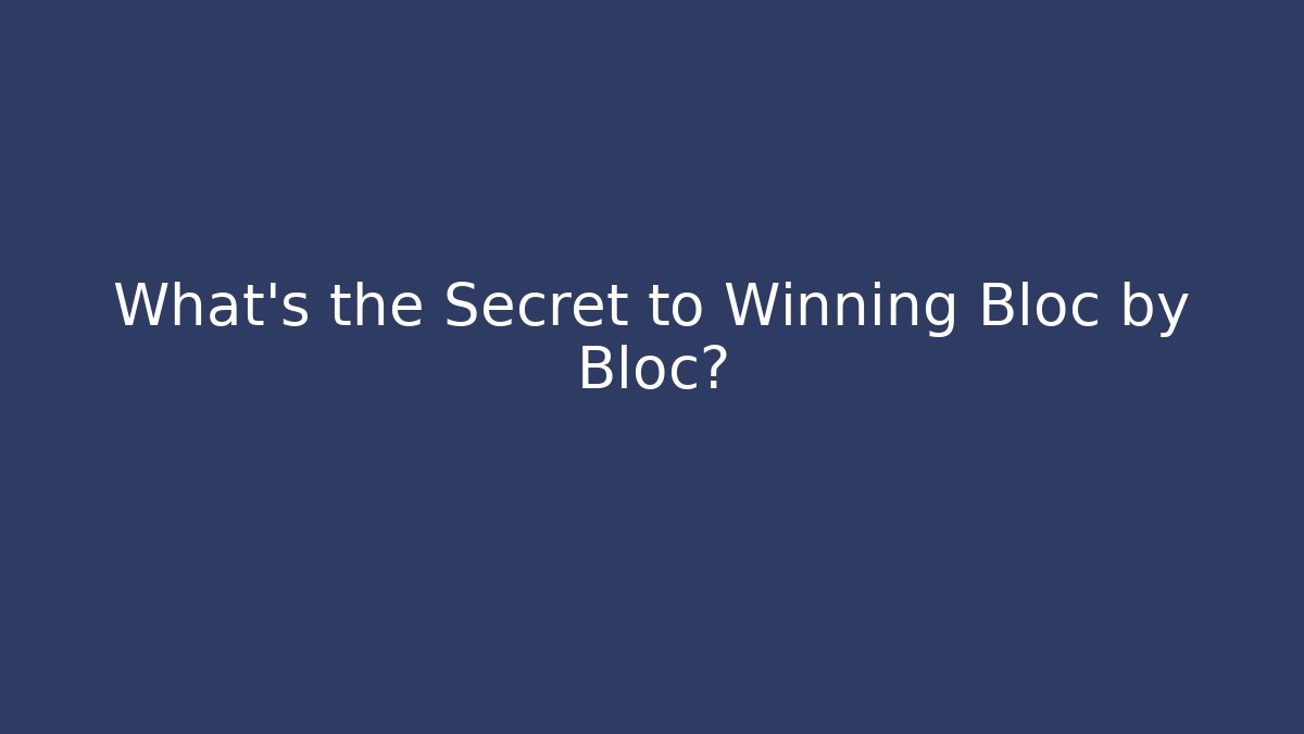 What's the Secret to Winning Bloc by Bloc?